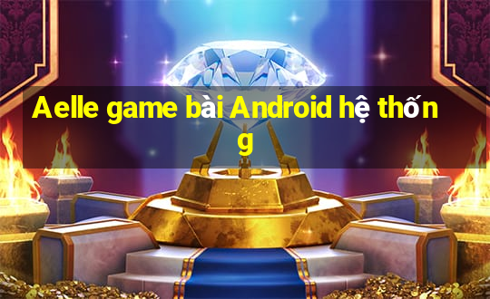 Aelle game bài Android hệ thống