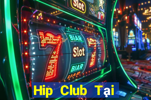 Hip Club Tại Game Bài Đổi Thưởng Sinh Tử