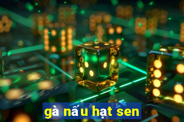 gà nấu hạt sen