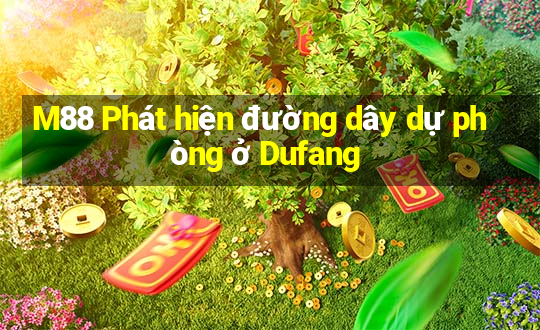 M88 Phát hiện đường dây dự phòng ở Dufang