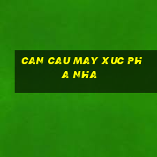 can cau may xuc pha nha