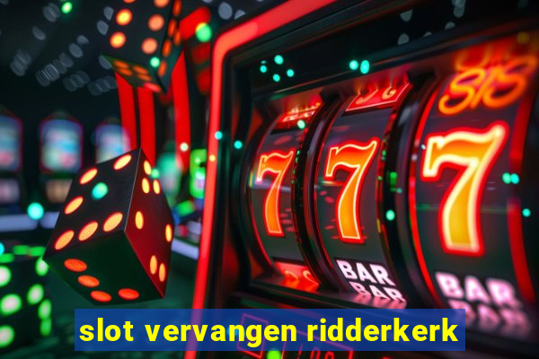 slot vervangen ridderkerk