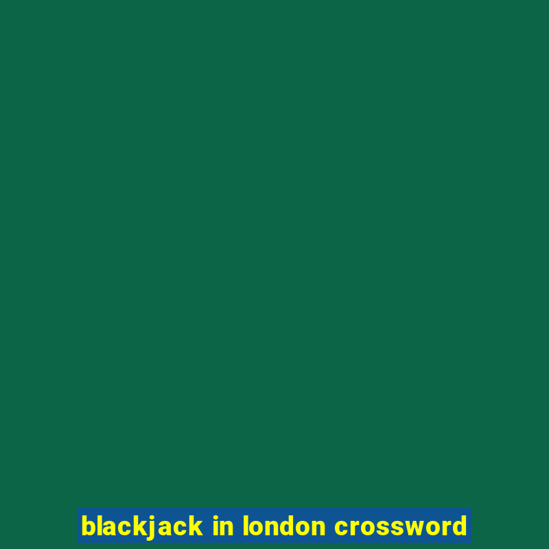 blackjack in london crossword