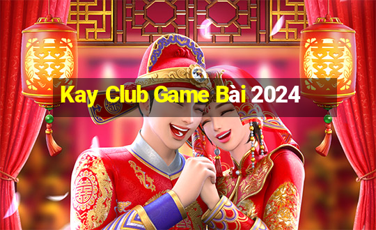 Kay Club Game Bài 2024