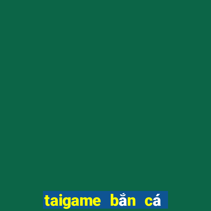 taigame bắn cá miễn phí