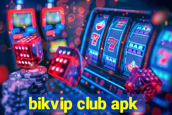 bikvip club apk