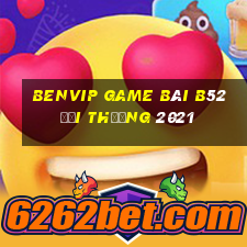 Benvip Game Bài B52 Đổi Thưởng 2021