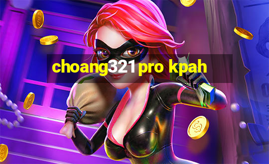 choang321 pro kpah