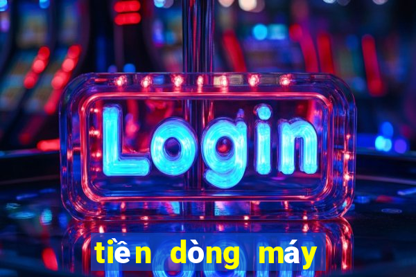 tiền dòng máy đánh bạc