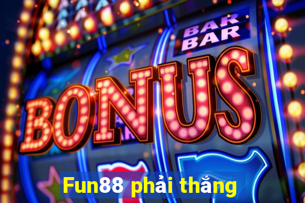 Fun88 phải thắng