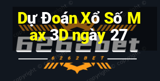 Dự Đoán Xổ Số Max 3D ngày 27