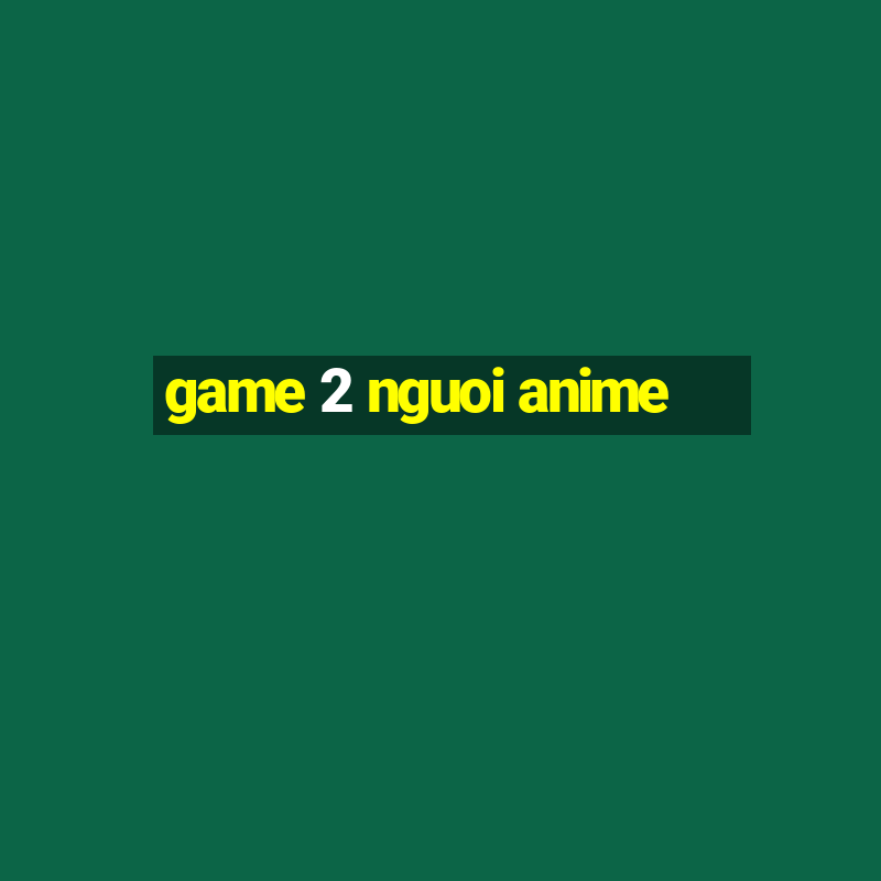 game 2 nguoi anime