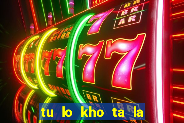 tu lo kho ta la an dau