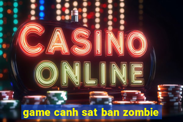 game canh sat ban zombie