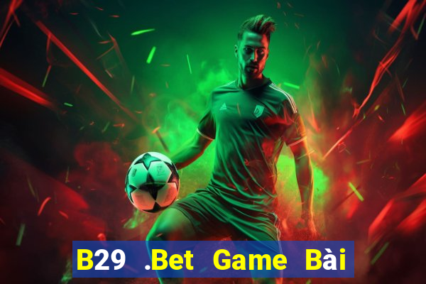 B29 .Bet Game Bài Online Hay