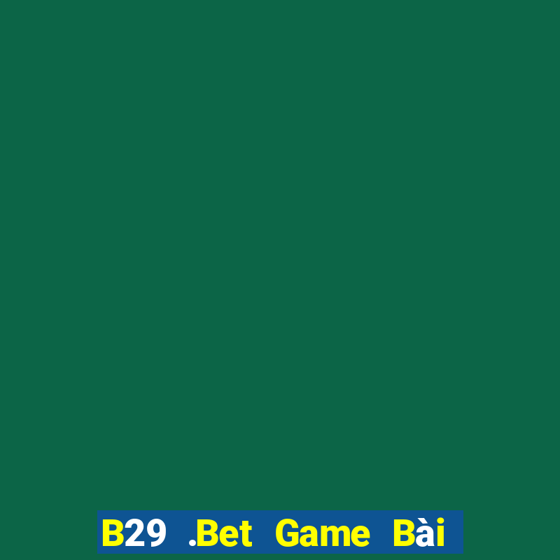 B29 .Bet Game Bài Online Hay