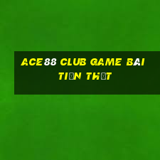 Ace88 Club Game Bài Tiền Thật