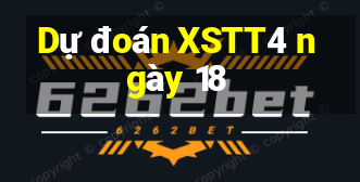 Dự đoán XSTT4 ngày 18