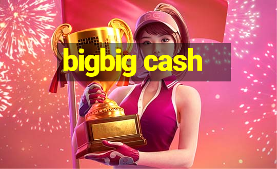 bigbig cash