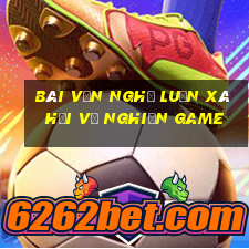 bài văn nghị luận xã hội về nghiện game