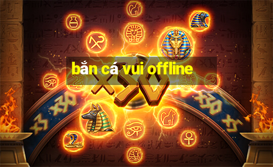 bắn cá vui offline