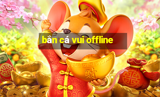 bắn cá vui offline