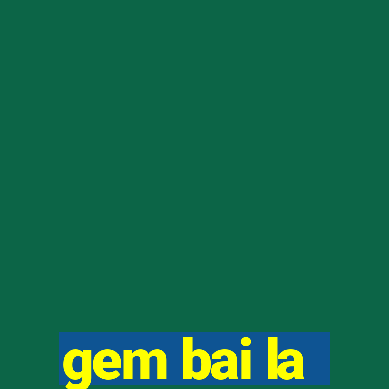 gem bai la