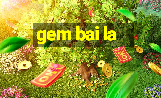 gem bai la