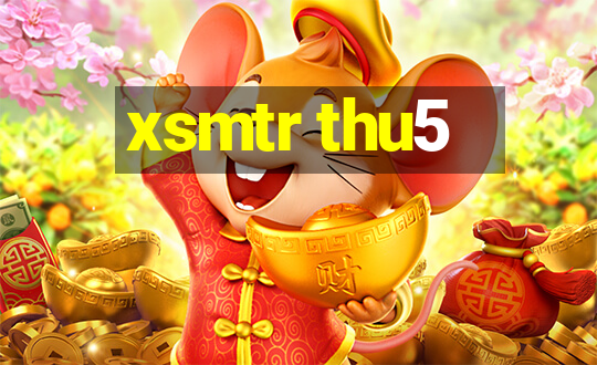 xsmtr thu5