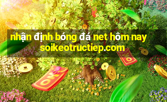 nhận định bóng đá net hôm nay soikeotructiep.com