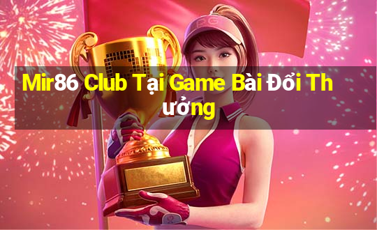 Mir86 Club Tại Game Bài Đổi Thưởng