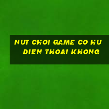 nut choi game co hu dien thoai khong