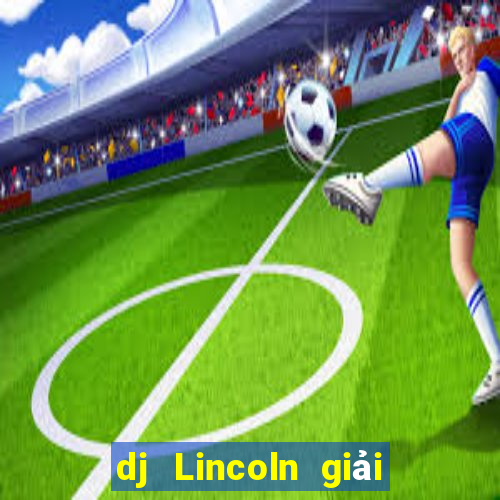 dj Lincoln giải trí Đăng nhập