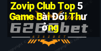 Zovip Club Top 5 Game Bài Đổi Thưởng