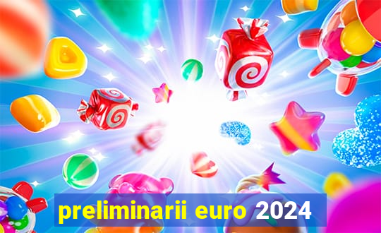 preliminarii euro 2024