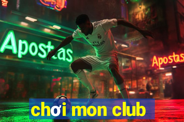 chơi mon club