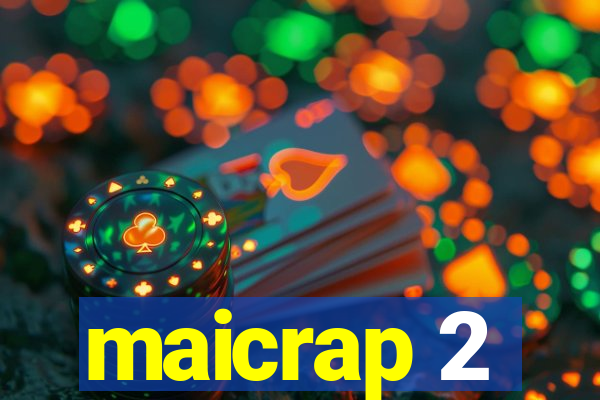 maicrap 2