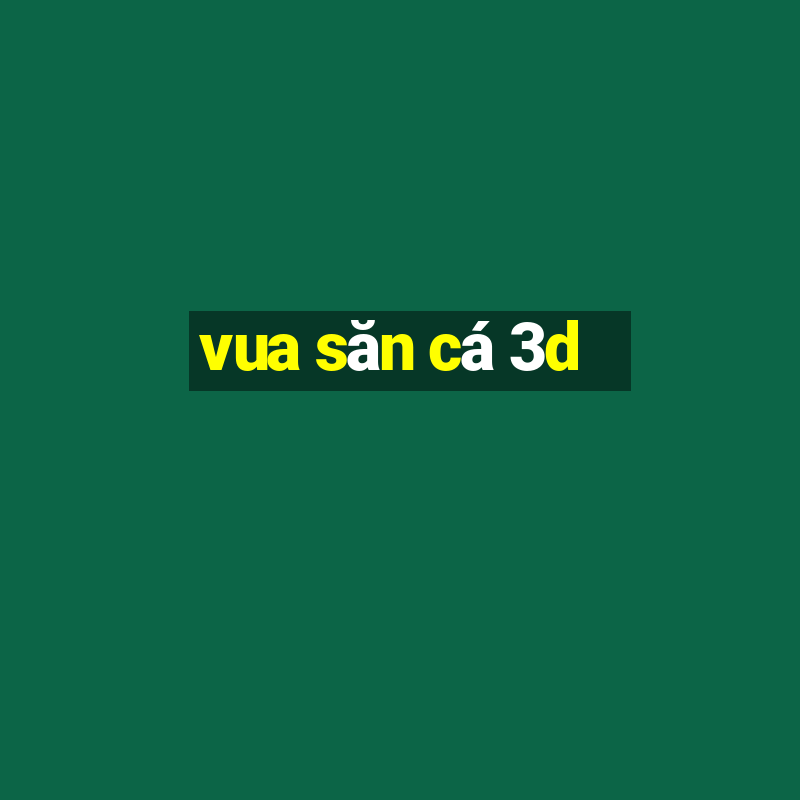 vua san ca 3d