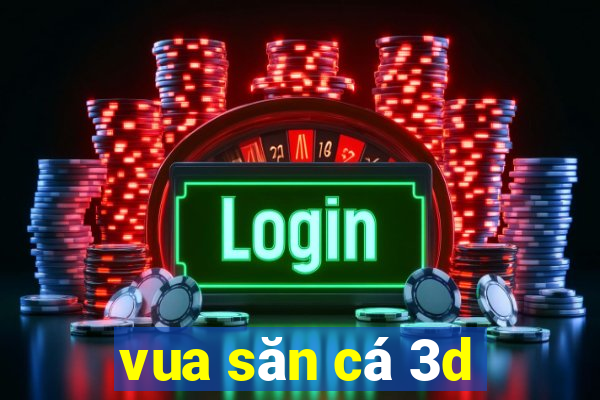 vua san ca 3d