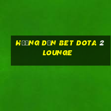 hướng dẫn bet dota 2 lounge