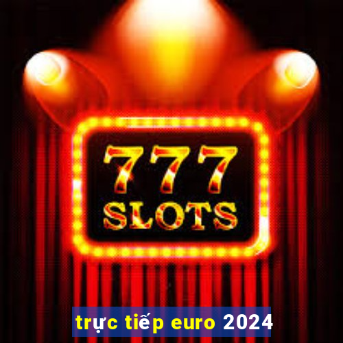 trực tiếp euro 2024