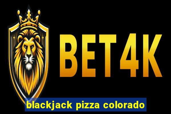 blackjack pizza colorado