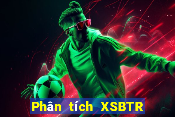 Phân tích XSBTR Chủ Nhật