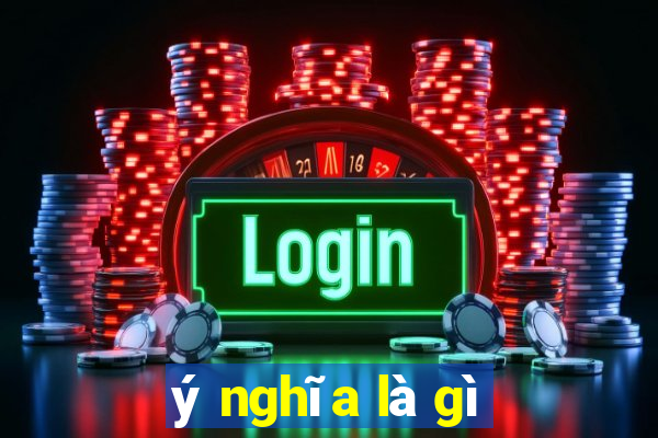 ý nghĩa là gì