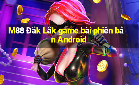 M88 Đắk Lắk game bài phiên bản Android