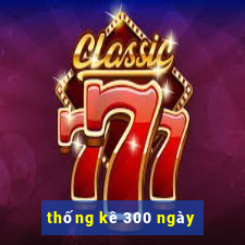 thống kê 300 ngày