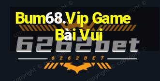 Bum68.Vip Game Bài Vui