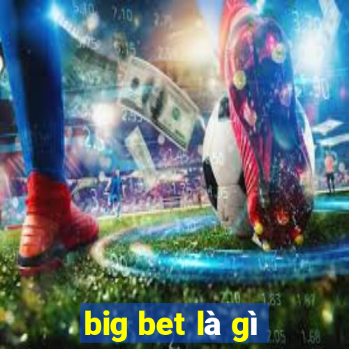 big bet là gì