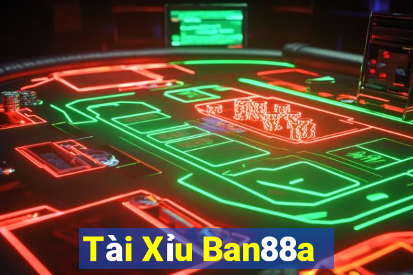 Tài Xỉu Ban88a