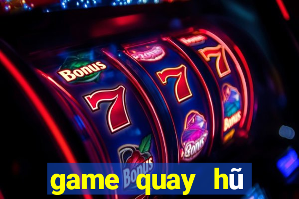 game quay hũ đổi thưởng 2019